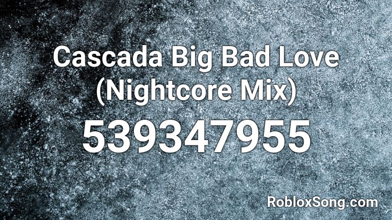 Cascada   Big Bad Love (Nightcore Mix) Roblox ID