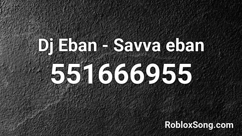 Dj Eban - Savva eban Roblox ID
