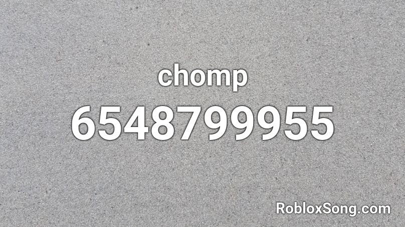 chomp Roblox ID - Roblox music codes