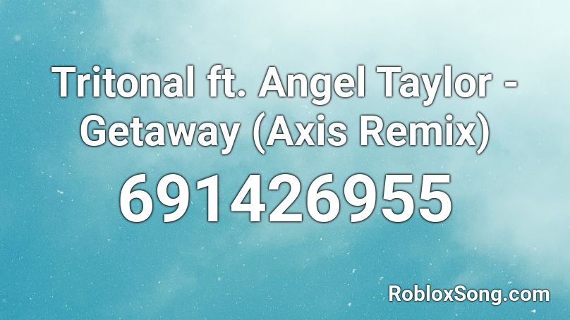 Tritonal ft. Angel Taylor - Getaway (Axis Remix) Roblox ID