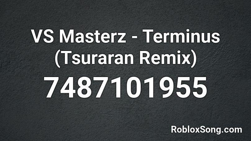 VS Masterz - Terminus (Tsuraran Remix) Roblox ID