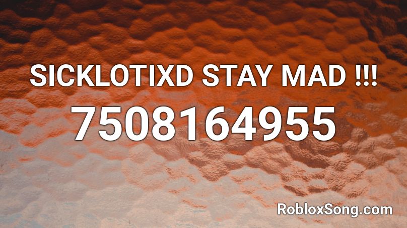 SICKLOTIXD STAY MAD !!! Roblox ID