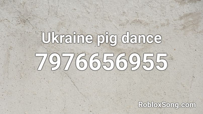 Ukraine pig dance Roblox ID