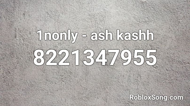 1nonly - ash kashh Roblox ID