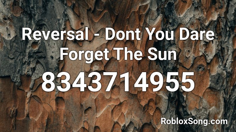 Reversal - Dont You Dare Forget The Sun Roblox ID