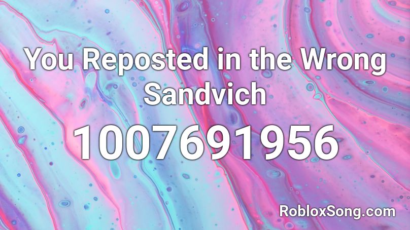 You Reposted in the Wrong Sandvich Roblox ID