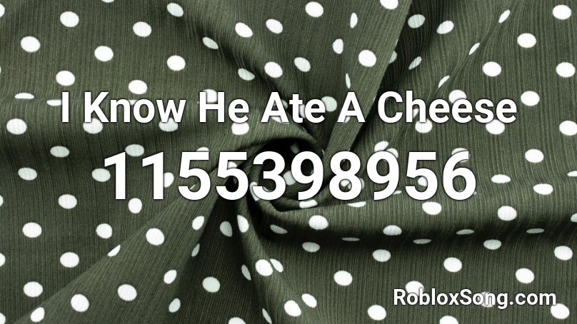 I Know He Ate A Cheese Roblox ID