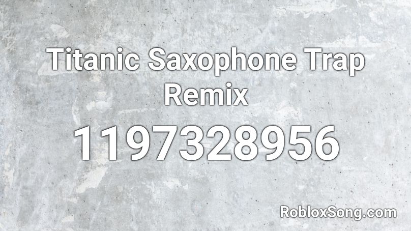 Titanic Saxophone Trap Remix Roblox ID