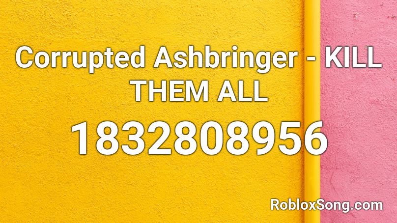 Corrupted Ashbringer - KILL THEM ALL Roblox ID