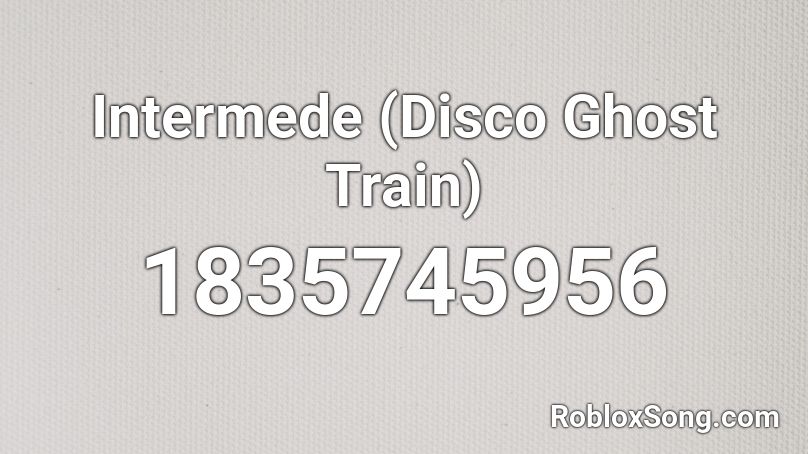 Intermede (Disco Ghost Train) Roblox ID