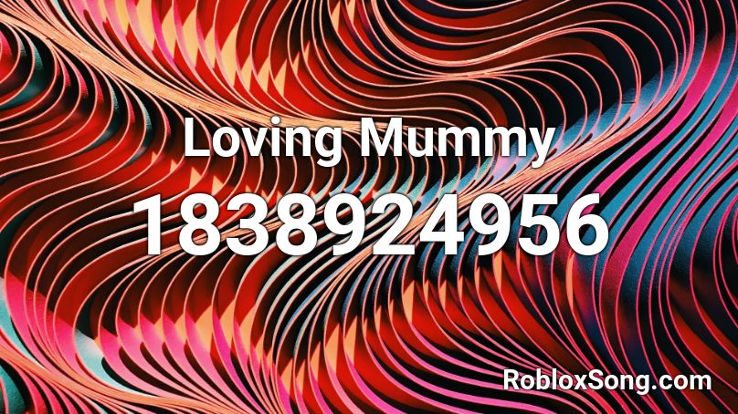 Loving Mummy Roblox ID