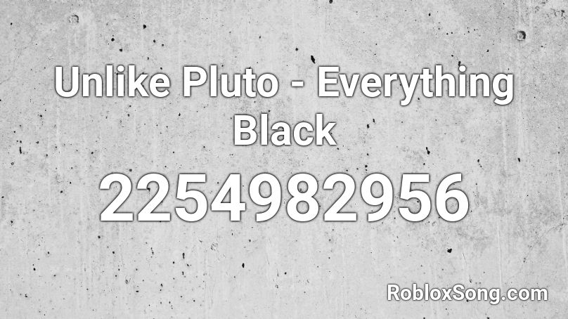 Unlike Pluto - Everything Black Roblox ID