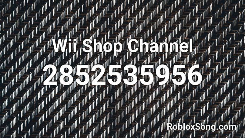 Wii Shop Channel Roblox Id Roblox Music Codes - wii shop theme roblox id