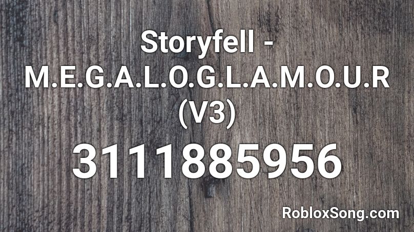 Storyfell - M.E.G.A.L.O.G.L.A.M.O.U.R (V3) Roblox ID