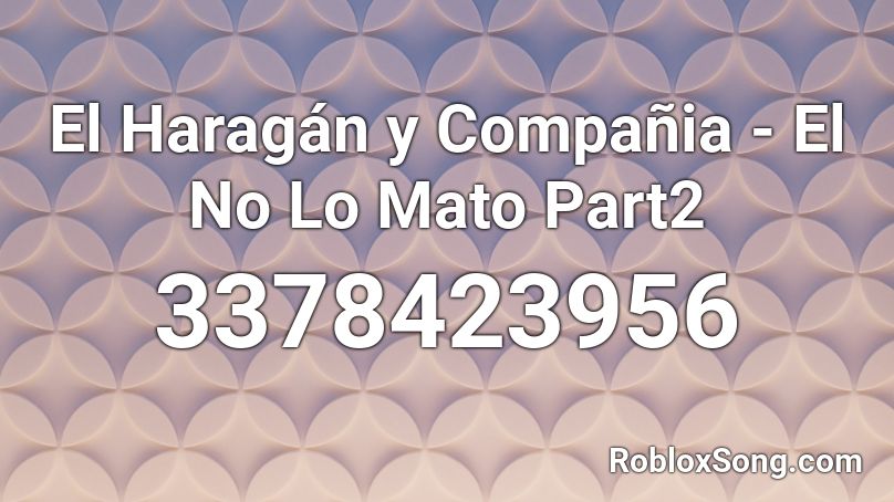 El Haragán y Compañia - El No Lo Mato Part2 Roblox ID