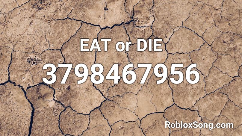 Eat Or Die Roblox Id Roblox Music Codes - eating sound roblox id