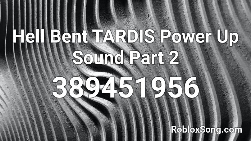 Hell Bent TARDIS Power Up Sound Part 2 Roblox ID