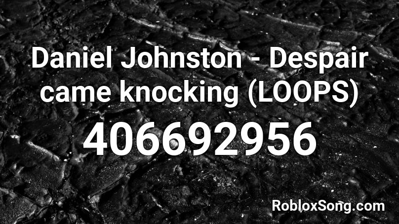 Daniel Johnston - Despair came knocking (LOOPS) Roblox ID