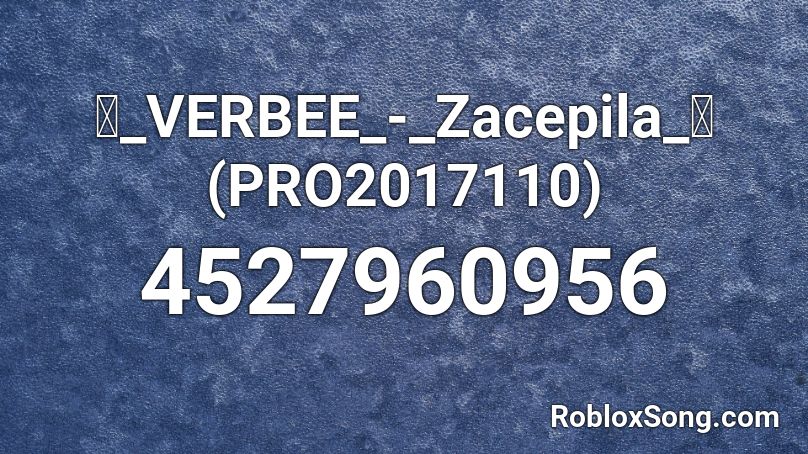 💔_VERBEE_-_Zacepila_💔(PRO2017110) Roblox ID