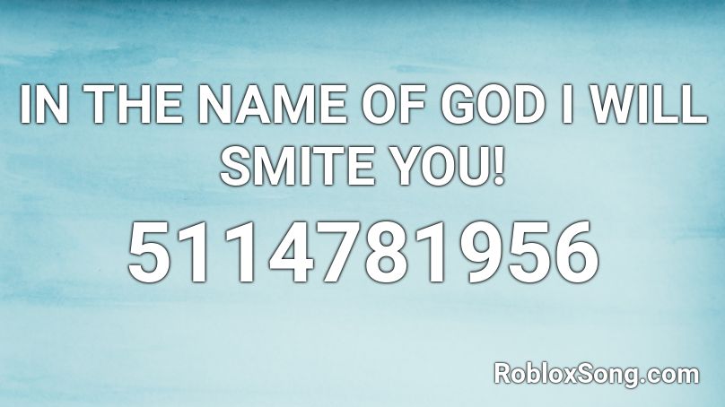 IN THE NAME OF GOD I WILL SMITE YOU! Roblox ID