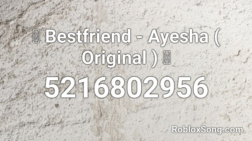 《 Bestfriend - Ayesha ( Original ) 》 Roblox ID