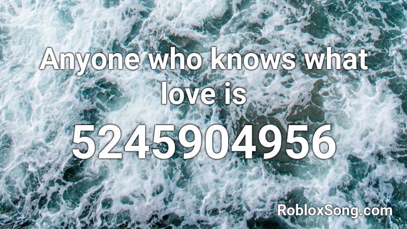 Anyone who knows what love is Roblox ID