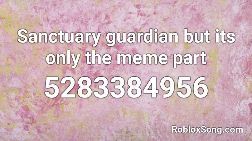Sanctuary guardian but its only the meme part Roblox ID