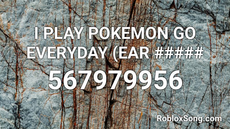 I Play Pokemon Go Everyday Ear Roblox Id Roblox Music Codes - i play pokemon go song roblox id