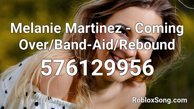 Melanie Martinez - Coming Over/Band-Aid/Rebound Roblox ID