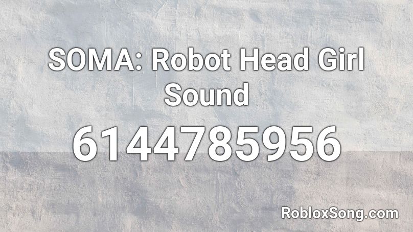 SOMA: Robot Head Girl Sound Roblox ID
