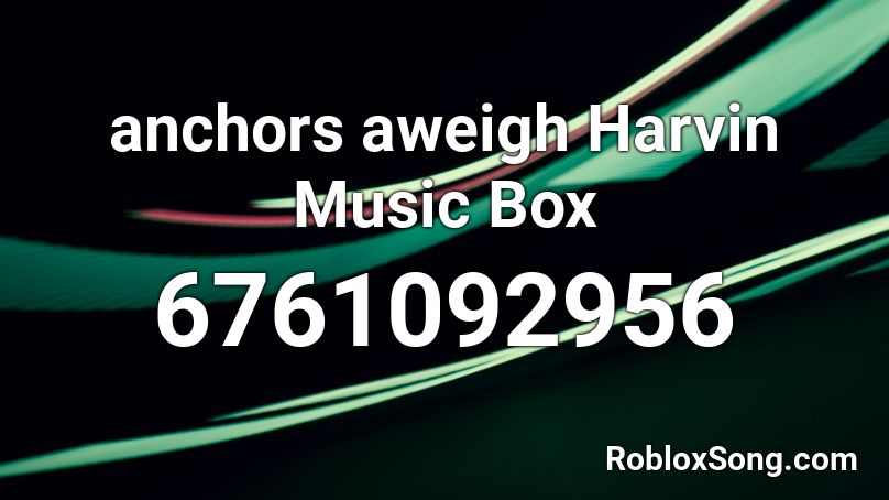 anchors aweigh Harvin Music Box Roblox ID