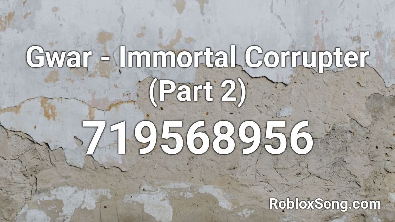 Gwar - Immortal Corrupter (Part 2) Roblox ID