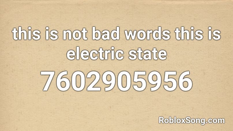 this is not bad words this is electric state Roblox ID