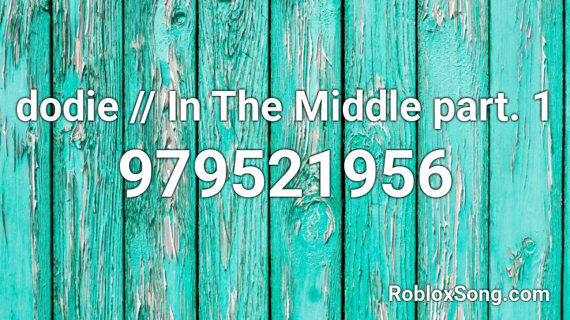 dodie // In The Middle part. 1 Roblox ID