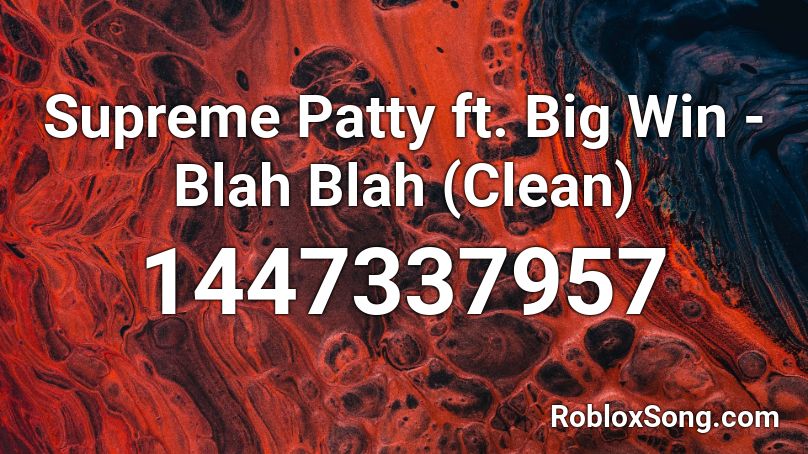 Supreme Patty ft. Big Win - Blah Blah (Clean) Roblox ID
