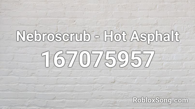 Nebroscrub - Hot Asphalt Roblox ID