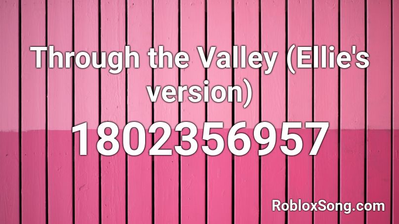Through the Valley (Ellie's version) Roblox ID