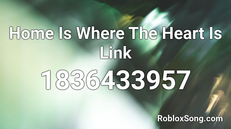 Home Is Where The Heart Is Link Roblox ID