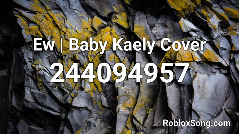 Ew | Baby Kaely Cover Roblox ID