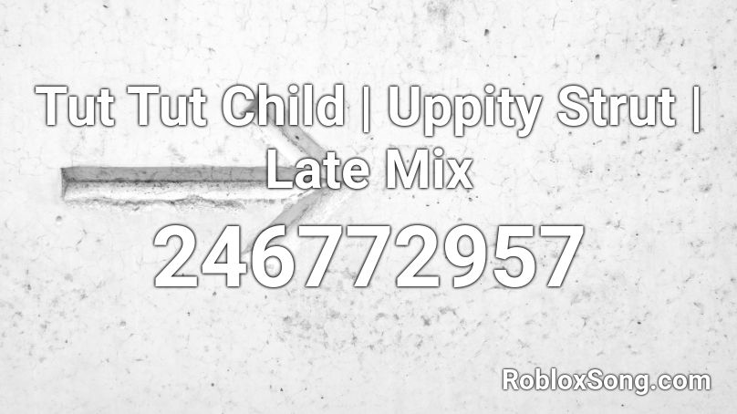 Tut Tut Child | Uppity Strut | Late Mix Roblox ID