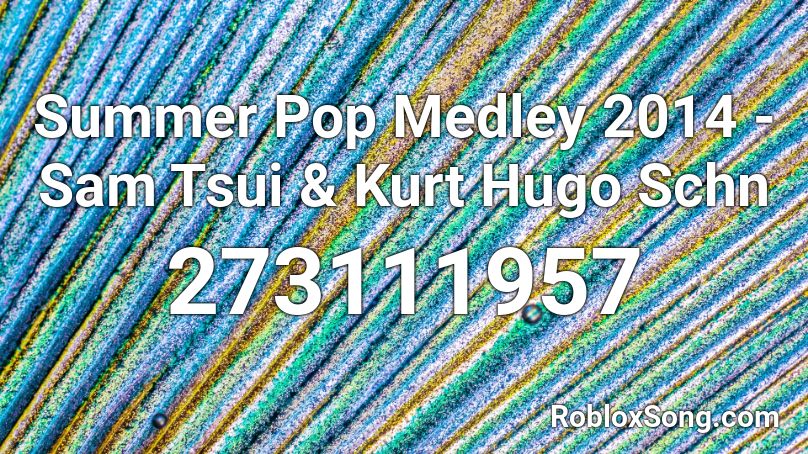 Summer Pop Medley 2014 - Sam Tsui & Kurt Hugo Schn Roblox ID