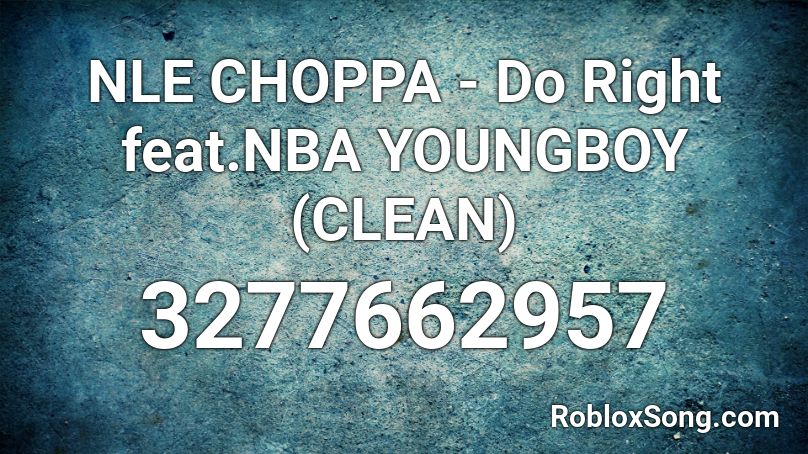 NLE CHOPPA - Do Right feat.NBA YOUNGBOY (CLEAN) Roblox ID