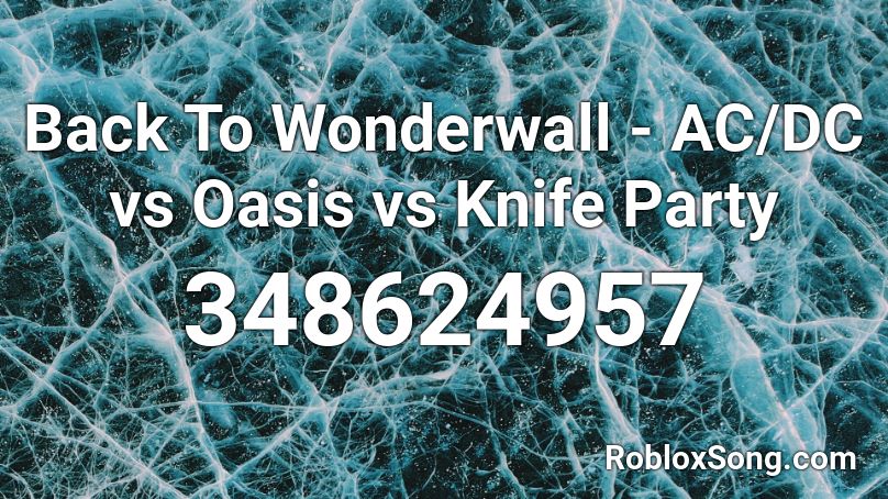 Back To Wonderwall - AC/DC vs Oasis vs Knife Party Roblox ID