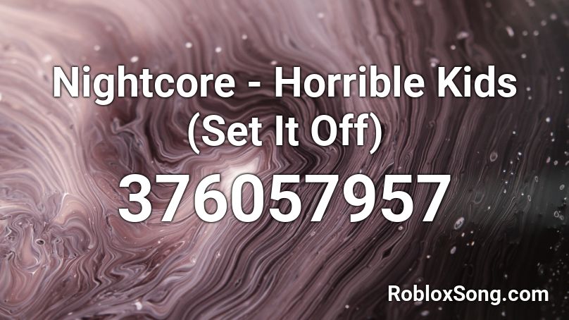 Nightcore Horrible Kids Set It Off Roblox Id Roblox Music Codes - roblox song code for fort in the garbage disposial