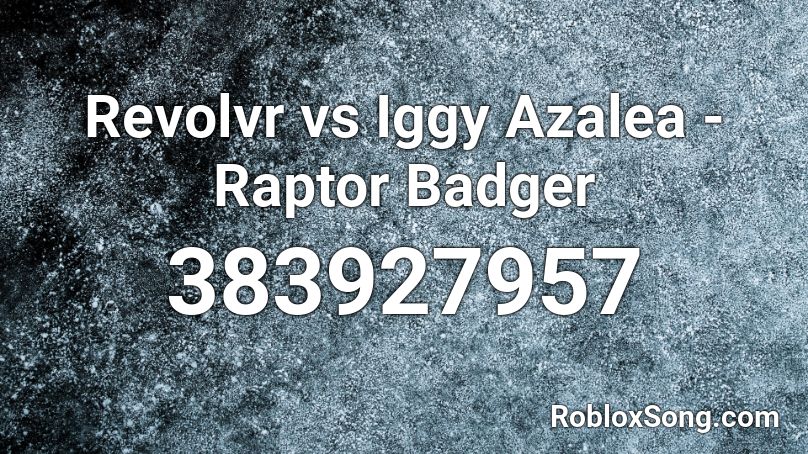 Revolvr vs Iggy Azalea - Raptor Badger Roblox ID