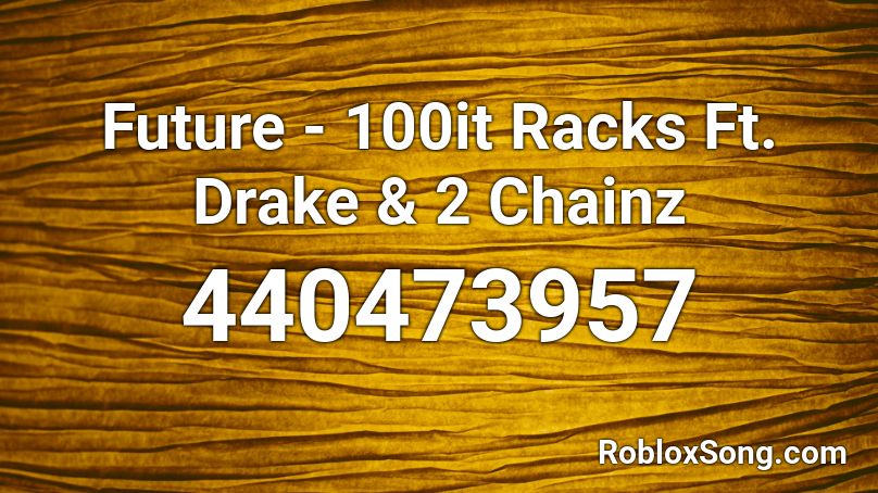 Future - 100it Racks Ft. Drake & 2 Chainz Roblox ID