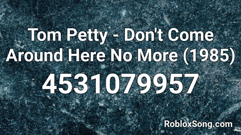 Tom Petty - Don't Come Around Here No More (1985) Roblox ID