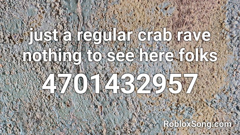 Just A Regular Crab Rave Nothing To See Here Folks Roblox Id Roblox Music Codes - crav rave roblox id