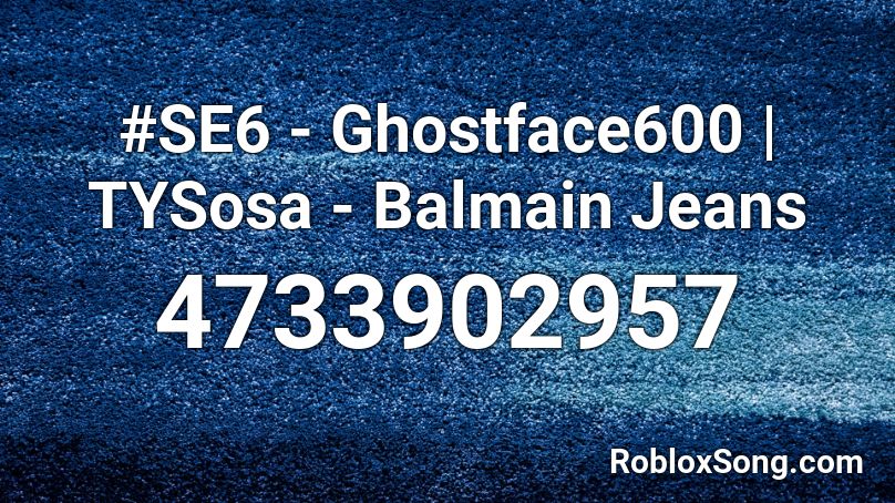 Se6 Ghostface600 Tysosa Balmain Jeans Roblox Id Roblox Music Codes - jeans roblox id