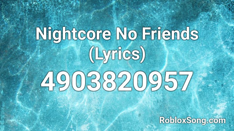 Nightcore No Friends (Lyrics) Roblox ID